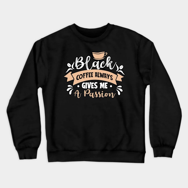 Black coffee alway gives me a passion Crewneck Sweatshirt by Music Lover